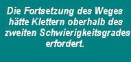 Die Fortsetzung des Weges hätte Klettern oberhalb des zweiten Schwierigkeitsgrades erfordert.